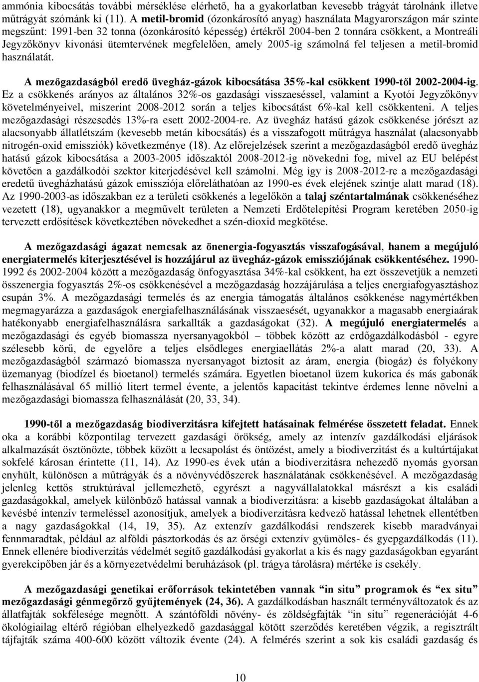 ütemtervének megfelelően, amely 2005-ig számolná fel teljesen a metil-bromid használatát. A mezőgazdaságból eredő üvegház-gázok kibocsátása 35%-kal csökkent 1990-től 2002-2004-ig.