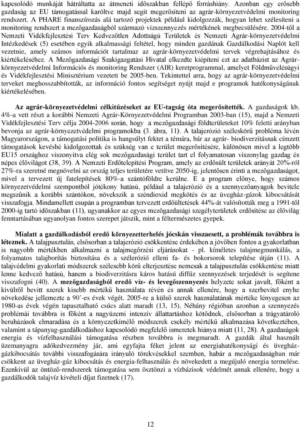 A PHARE finanszírozás alá tartozó projektek például kidolgozzák, hogyan lehet szélesíteni a monitoring rendszert a mezőgazdaságból származó vízszennyezés mértékének megbecsülésére.