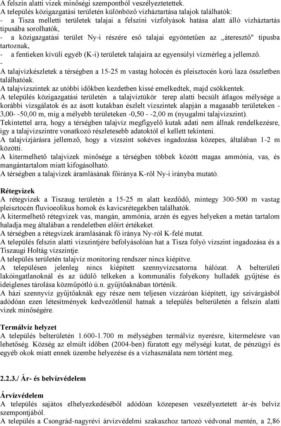 közigazgatási terület Ny-i részére eső talajai egyöntetűen az áteresztő" típusba tartoznak, - a fentieken kívüli egyéb (K-i) területek talajaira az egyensúlyi vízmérleg a jellemző.