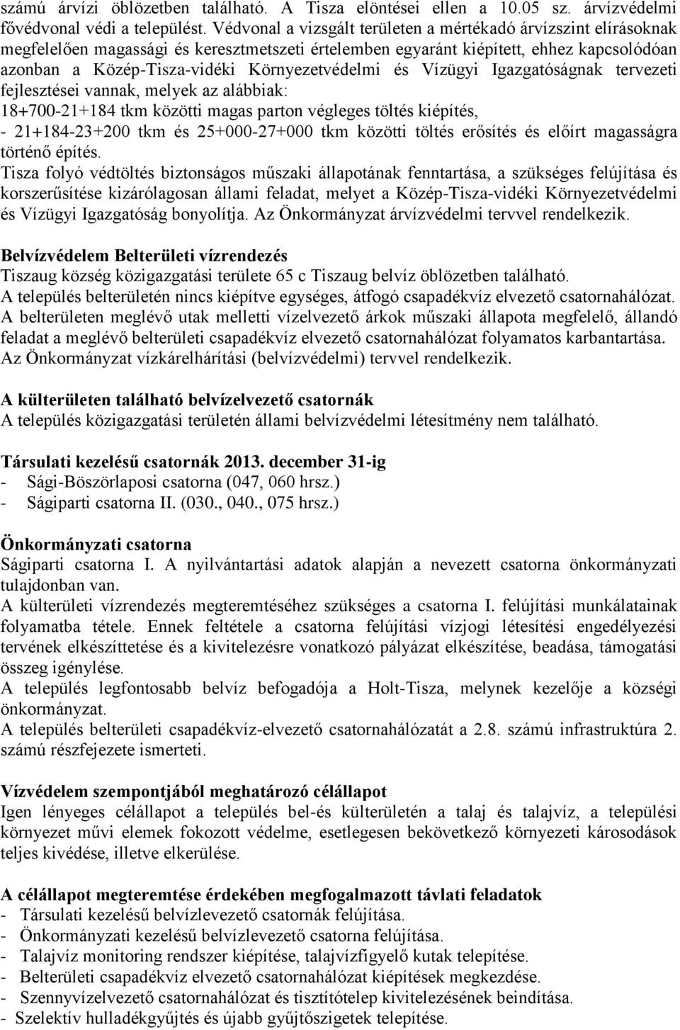 Környezetvédelmi és Vízügyi Igazgatóságnak tervezeti fejlesztései vannak, melyek az alábbiak: 18+700-21+184 tkm közötti magas parton végleges töltés kiépítés, - 21+184-23+200 tkm és 25+000-27+000 tkm