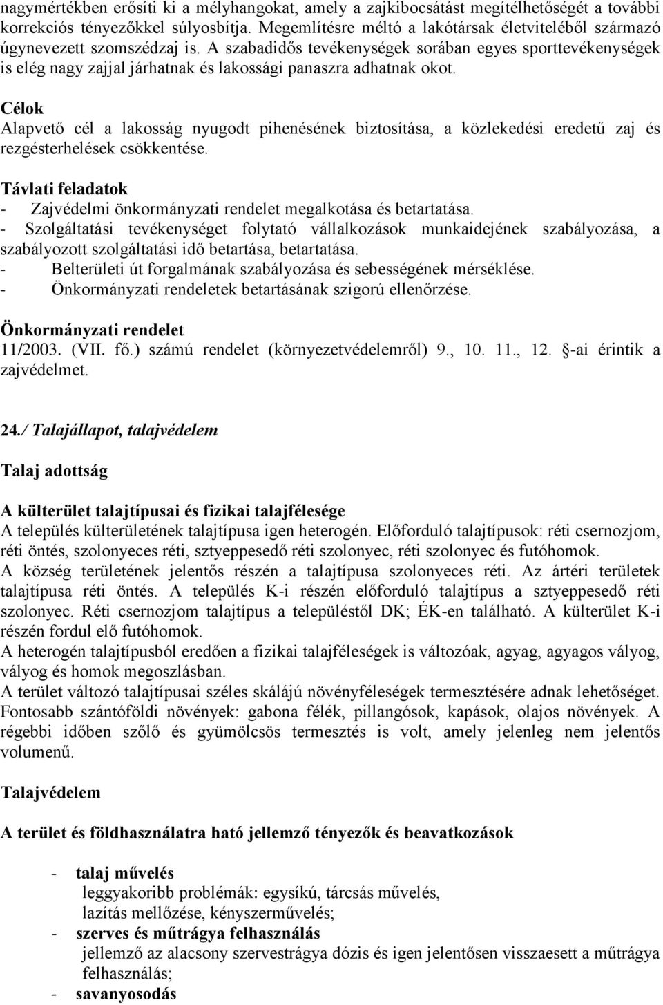 A szabadidős tevékenységek sorában egyes sporttevékenységek is elég nagy zajjal járhatnak és lakossági panaszra adhatnak okot.