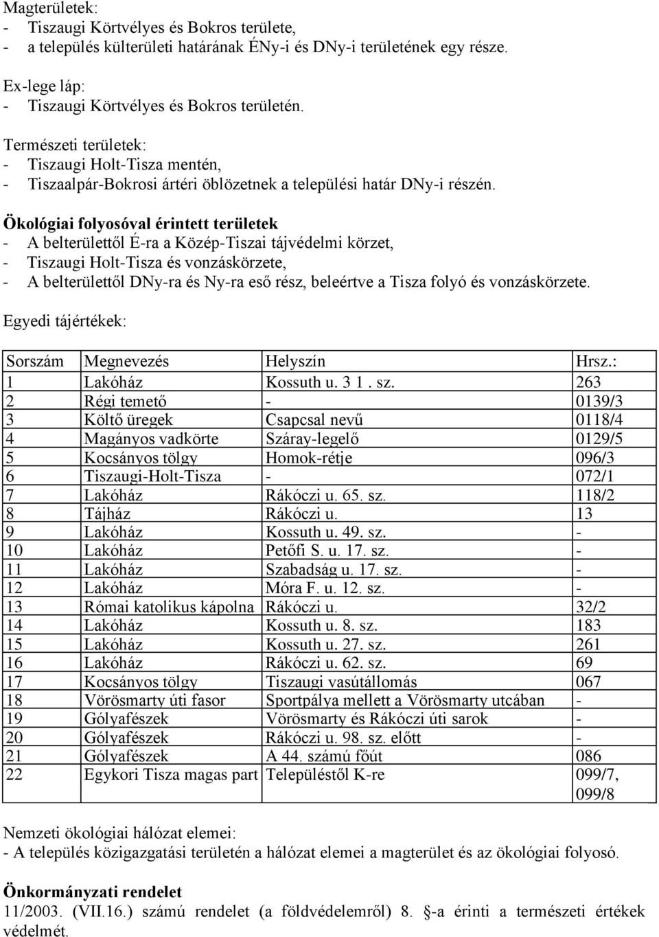 Ökológiai folyosóval érintett területek - A belterülettől É-ra a Közép-Tiszai tájvédelmi körzet, - Tiszaugi Holt-Tisza és vonzáskörzete, - A belterülettől DNy-ra és Ny-ra eső rész, beleértve a Tisza