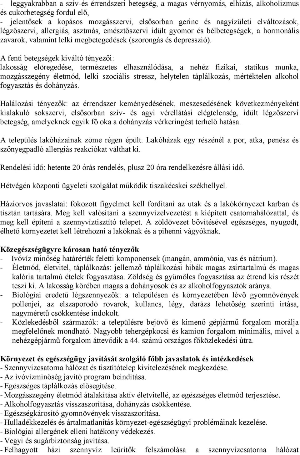 A fenti betegségek kiváltó tényezői: lakosság elöregedése, természetes elhasználódása, a nehéz fizikai, statikus munka, mozgásszegény életmód, lelki szociális stressz, helytelen táplálkozás,