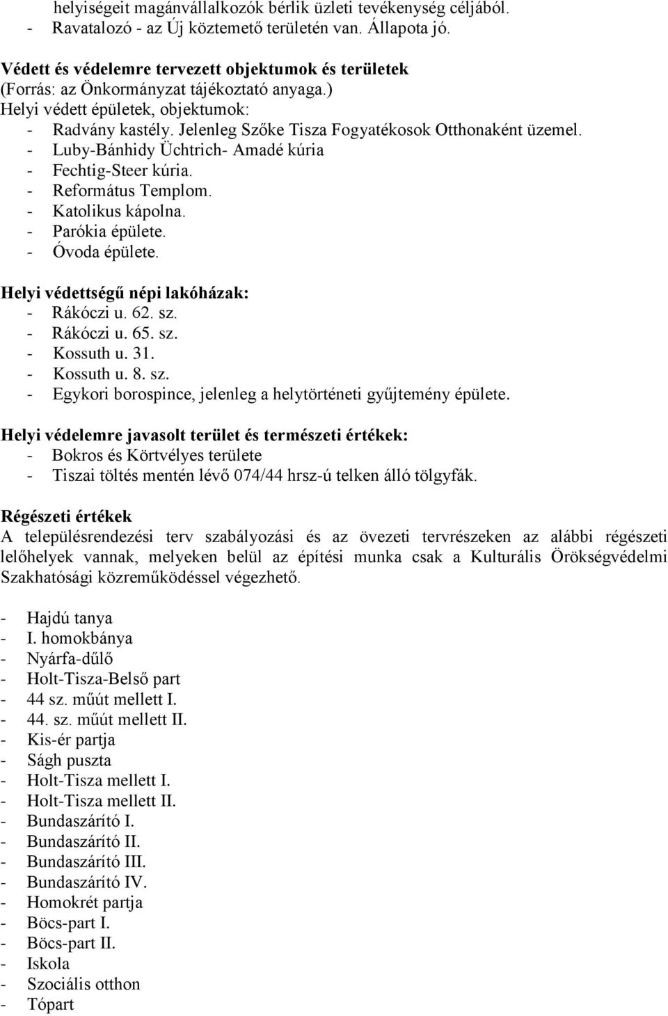 Jelenleg Szőke Tisza Fogyatékosok Otthonaként üzemel. - Luby-Bánhidy Üchtrich- Amadé kúria - Fechtig-Steer kúria. - Református Templom. - Katolikus kápolna. - Parókia épülete. - Óvoda épülete.