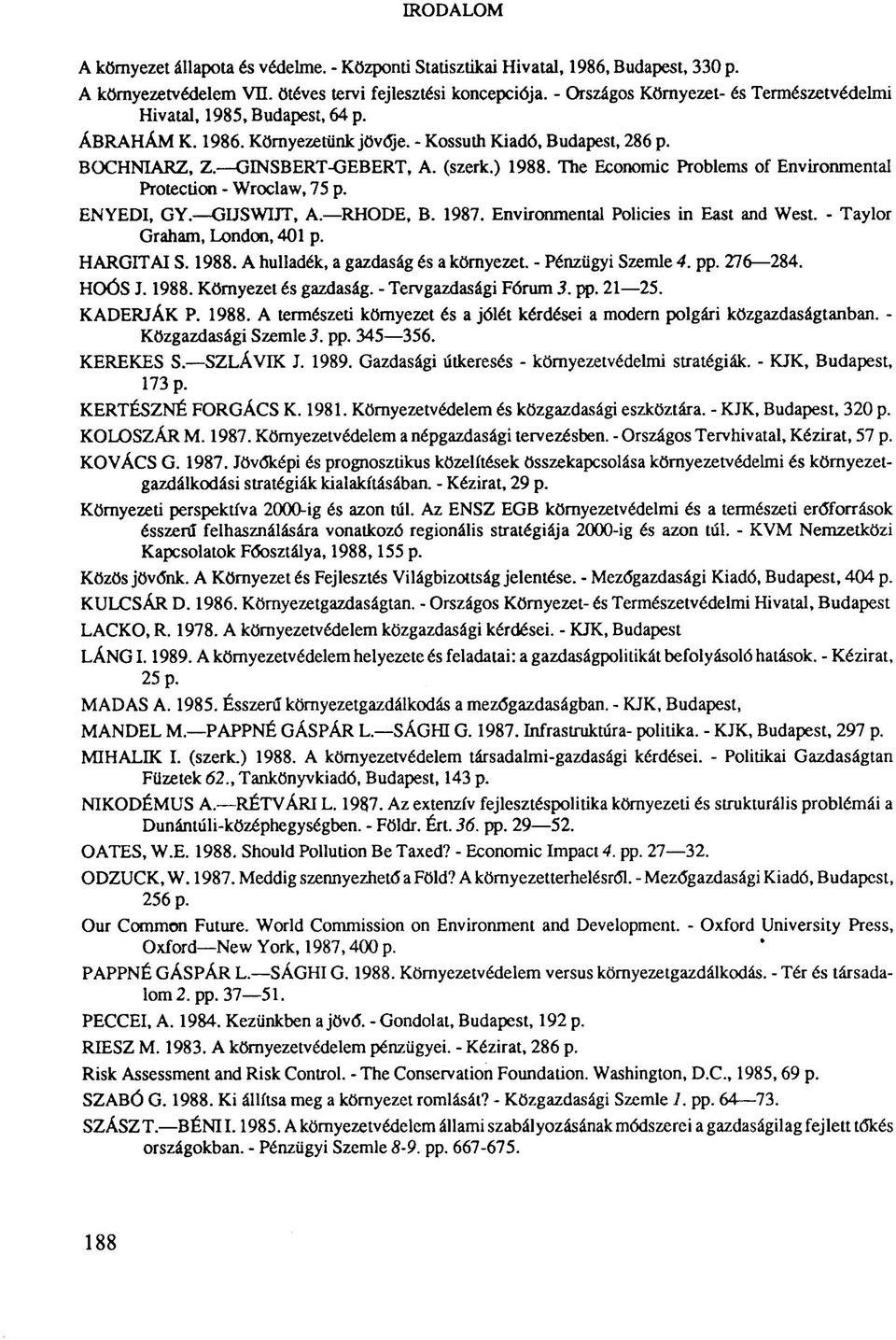 The Economic Problems of Environmental Protection - Wroclaw, 75 p. ENYEDI, GY. GUSWIJT, A. RHODE, B. 1987. Environmental Policies in East and West. - Taylor Graham, London, 401 p. HARGITAI S. 1988.