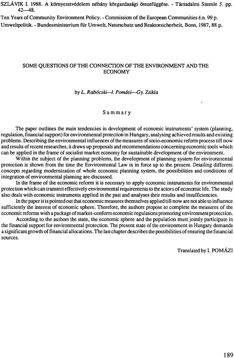 Zsikla Summary The paper outlines the main tendencies in development of economic instruments' system (planning, regulation, financial support) for environmental protection in Hungary, analysing