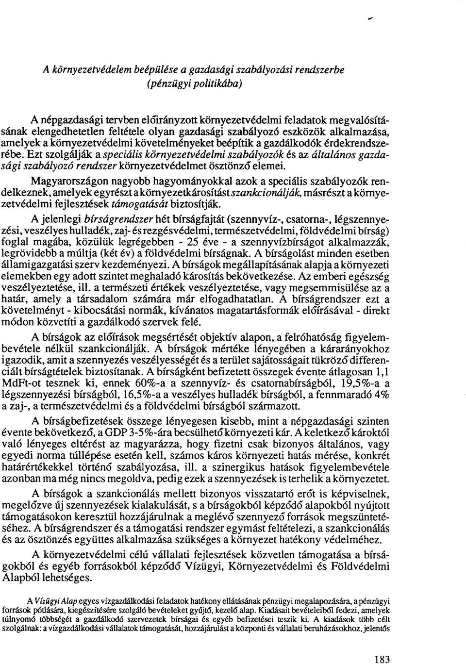 Ezt szolgálják a speciális környezetvédelmi szabályozók és az általános gazdasági szabályozó rendszer környezetvédelmet ösztönző elemei.