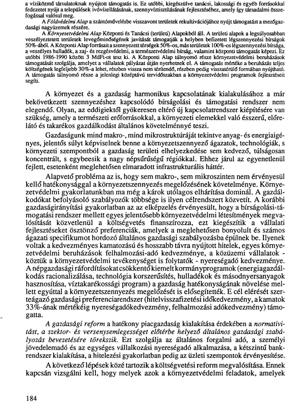 A Földvédelmi Alap a szántóművelésbe visszavont területek rekultivációjához nyújt támogatást a mezőgazdasági nagyüzemek részére. A Környezetvédelmi Alap Központi és Tanácsi (területi) Alapokból áll.