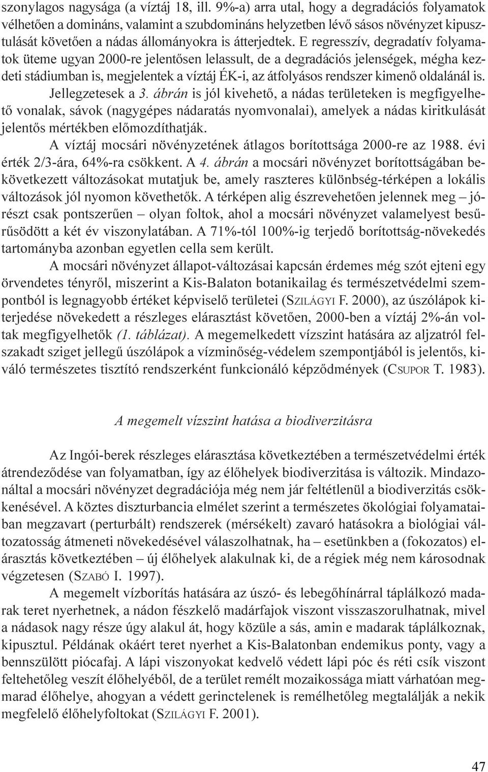 átfolyásos rendszer kimenõ oldalánál is Jellegzetesek a 3 ábrán is jól kivehetõ, a nádas területeken is megfigyelhetõ vonalak, sávok (nagygépes nádaratás nyomvonalai), amelyek a nádas kiritkulását