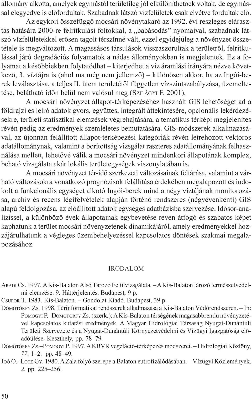 a növényzet összetétele is megváltozott A magassásos társulások visszaszorultak a területrõl, felritkulással járó degradációs folyamatok a nádas állományokban is megjelentek Ez a folyamat a