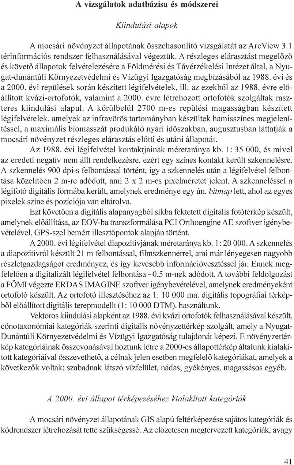 repülések során készített légifelvételek, ill az ezekbõl az 1988 évre elõállított kvázi-ortofotók, valamint a 2000 évre létrehozott ortofotók szolgáltak raszteres kiindulási alapul A körülbelül 2700