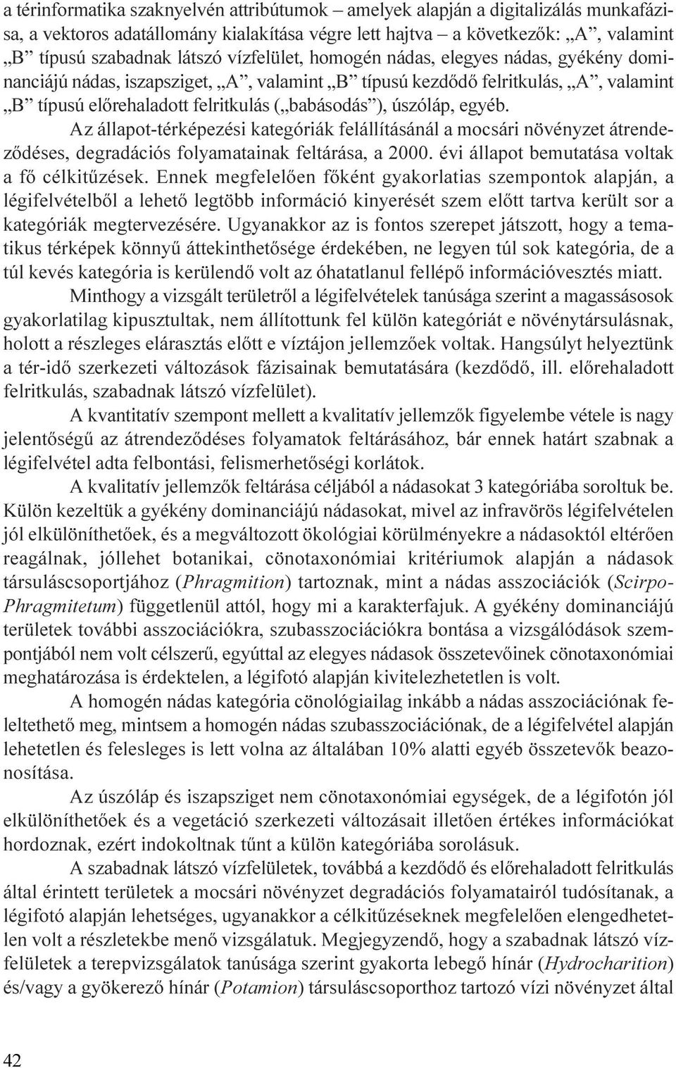 egyéb Az állapot-térképezési kategóriák felállításánál a mocsári növényzet átrendezõdéses, degradációs folyamatainak feltárása, a 2000 évi állapot bemutatása voltak a fõ célkitûzések Ennek