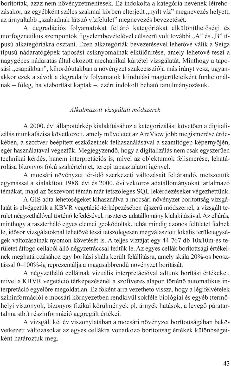 osztani Ezen alkategóriák bevezetésével lehetõvé válik a Seiga típusú nádaratógépek taposási csíknyomainak elkülönítése, amely lehetõvé teszi a nagygépes nádaratás által okozott mechanikai kártétel