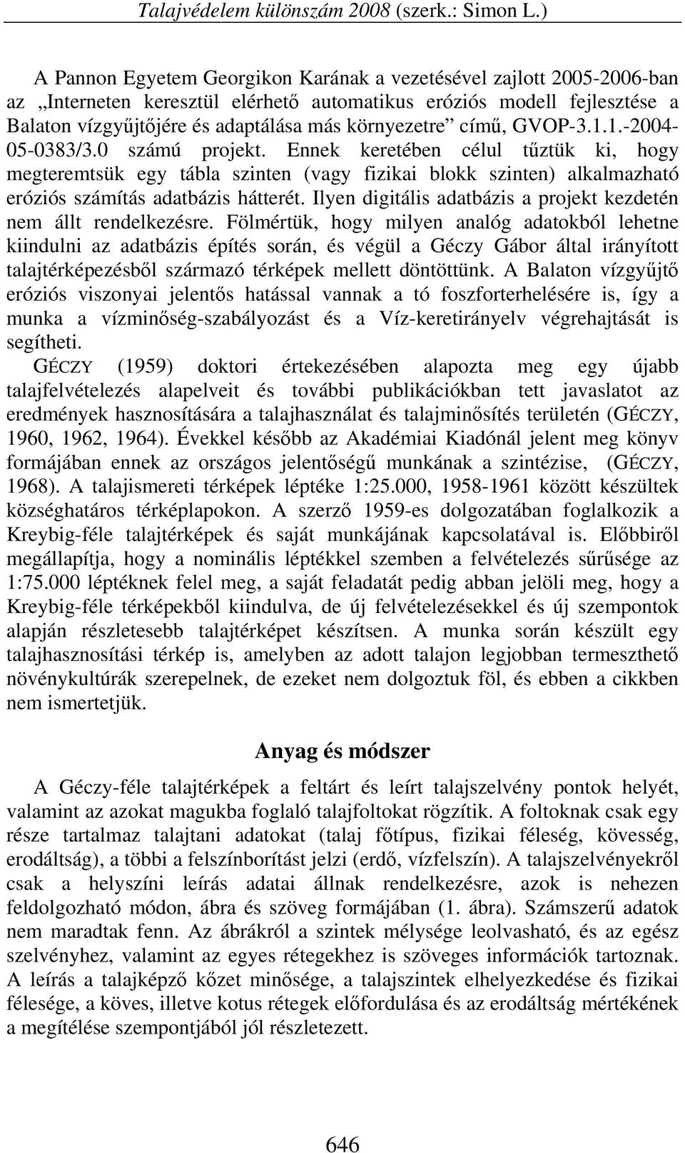 című, GVOP-3.1.1.-2004-05-0383/3.0 számú projekt. Ennek keretében célul tűztük ki, hogy megteremtsük egy tábla szinten (vagy fizikai blokk szinten) alkalmazható eróziós számítás adatbázis hátterét.