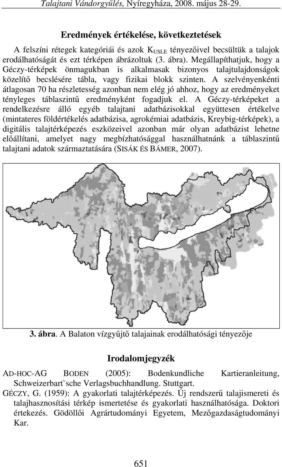 Megállapíthatjuk, hogy a Géczy-térképek önmagukban is alkalmasak bizonyos talajtulajdonságok közelítő becslésére tábla, vagy fizikai blokk szinten.