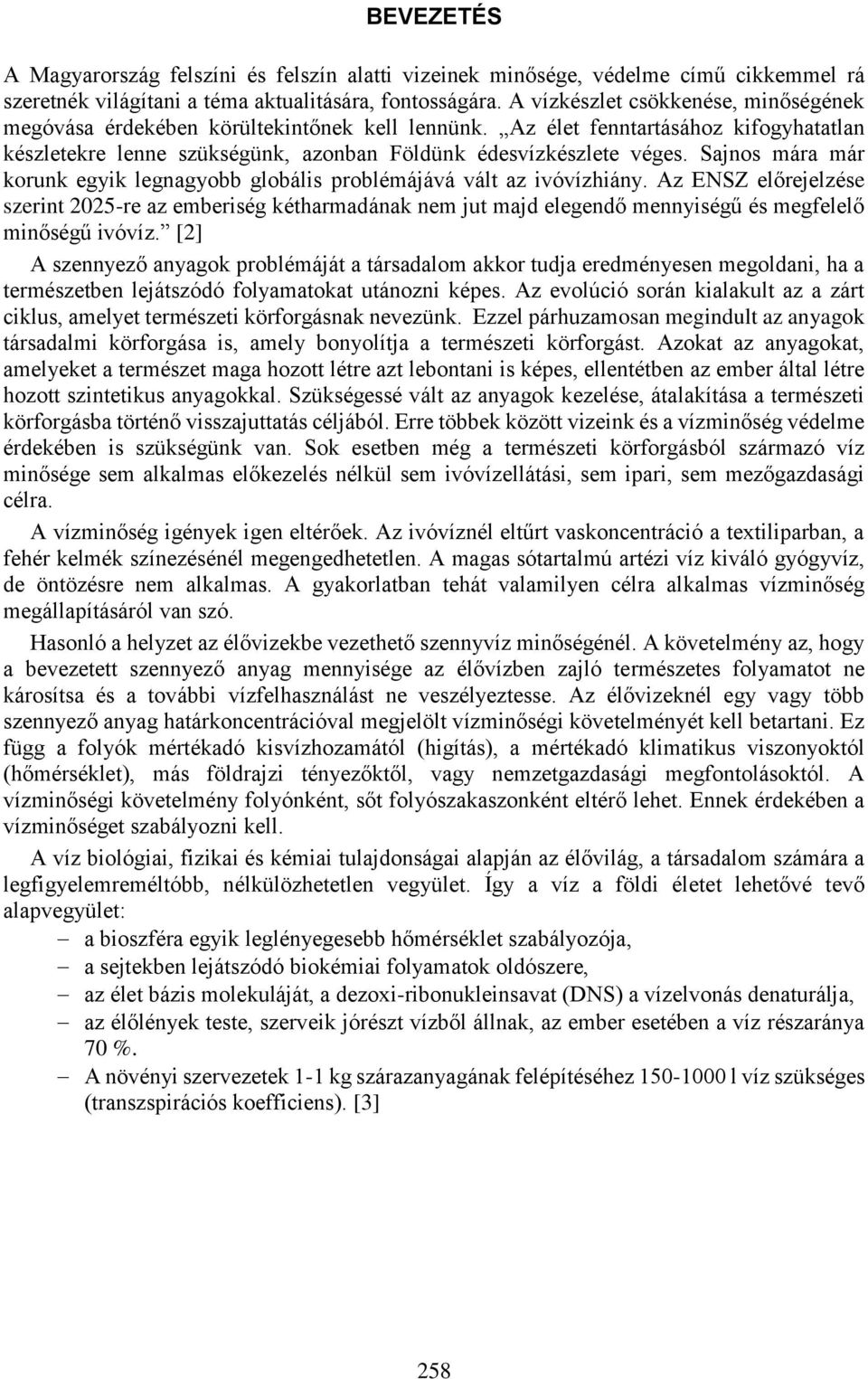 Sajnos mára már korunk egyik legnagyobb globális problémájává vált az ivóvízhiány.