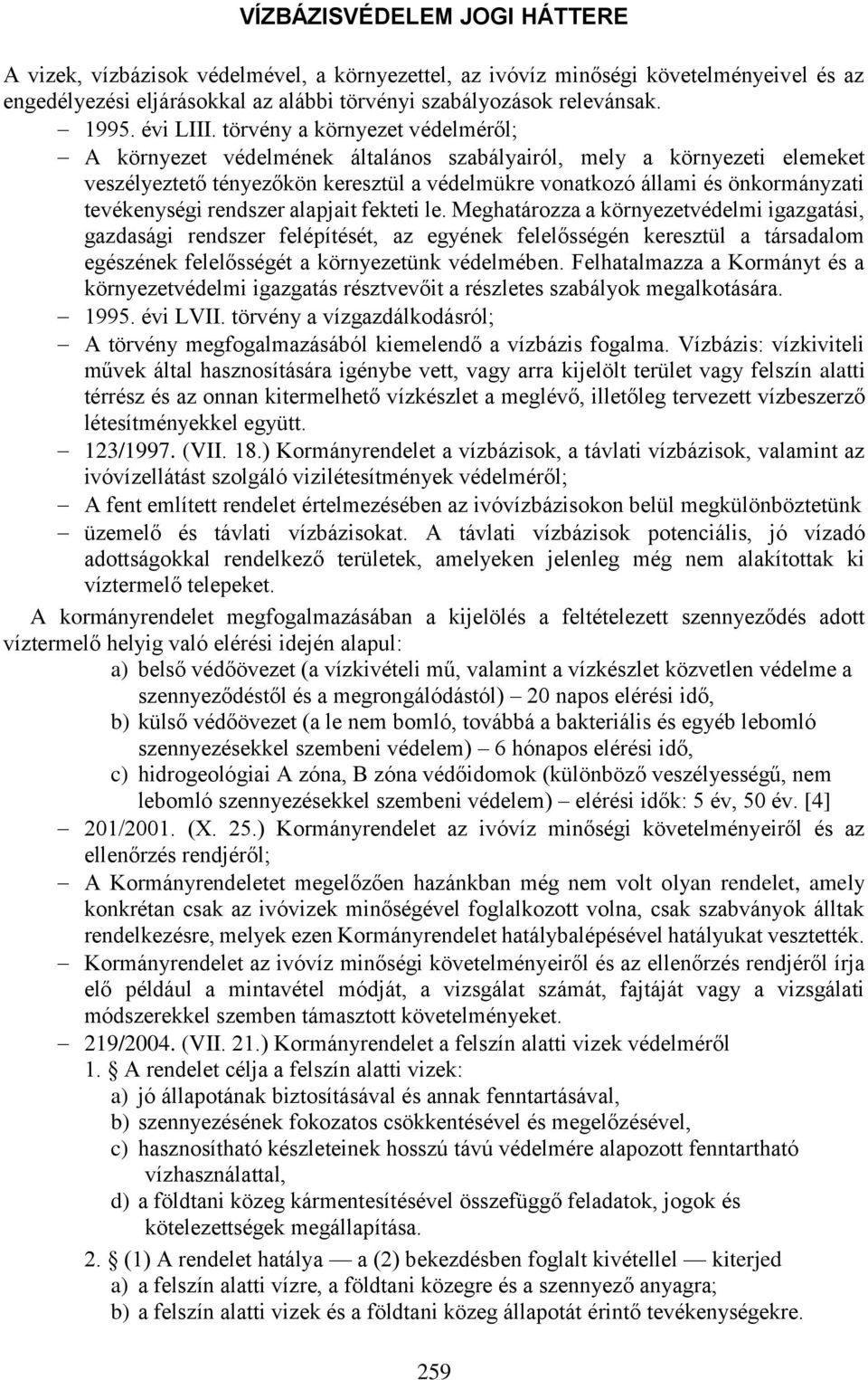 törvény a környezet védelméről; A környezet védelmének általános szabályairól, mely a környezeti elemeket veszélyeztető tényezőkön keresztül a védelmükre vonatkozó állami és önkormányzati