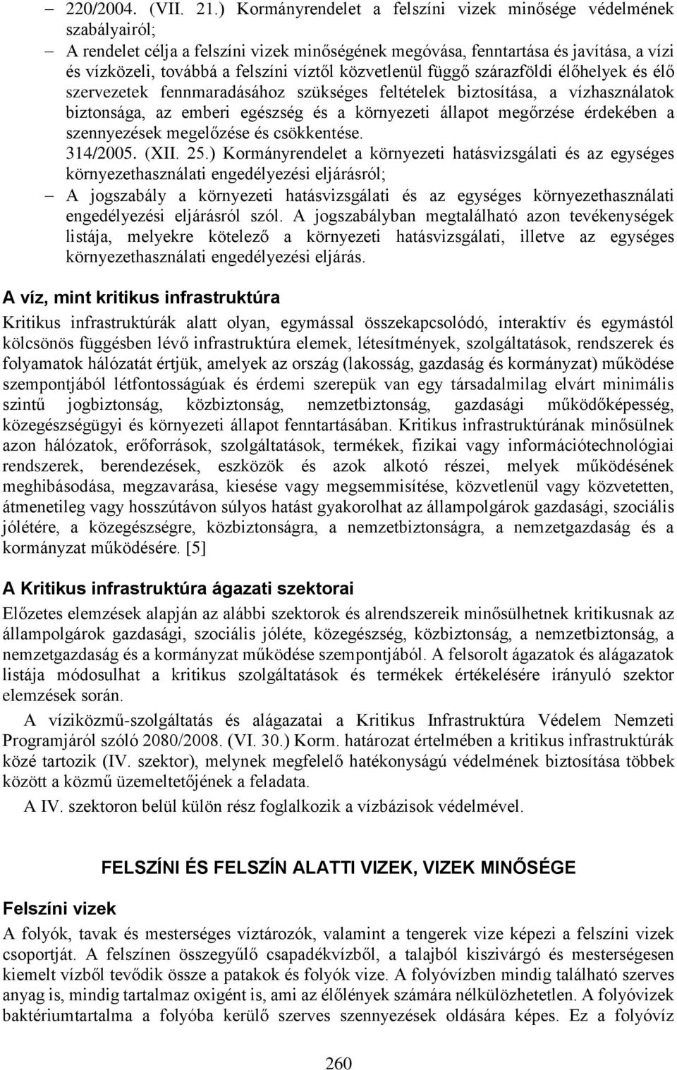 közvetlenül függő szárazföldi élőhelyek és élő szervezetek fennmaradásához szükséges feltételek biztosítása, a vízhasználatok biztonsága, az emberi egészség és a környezeti állapot megőrzése