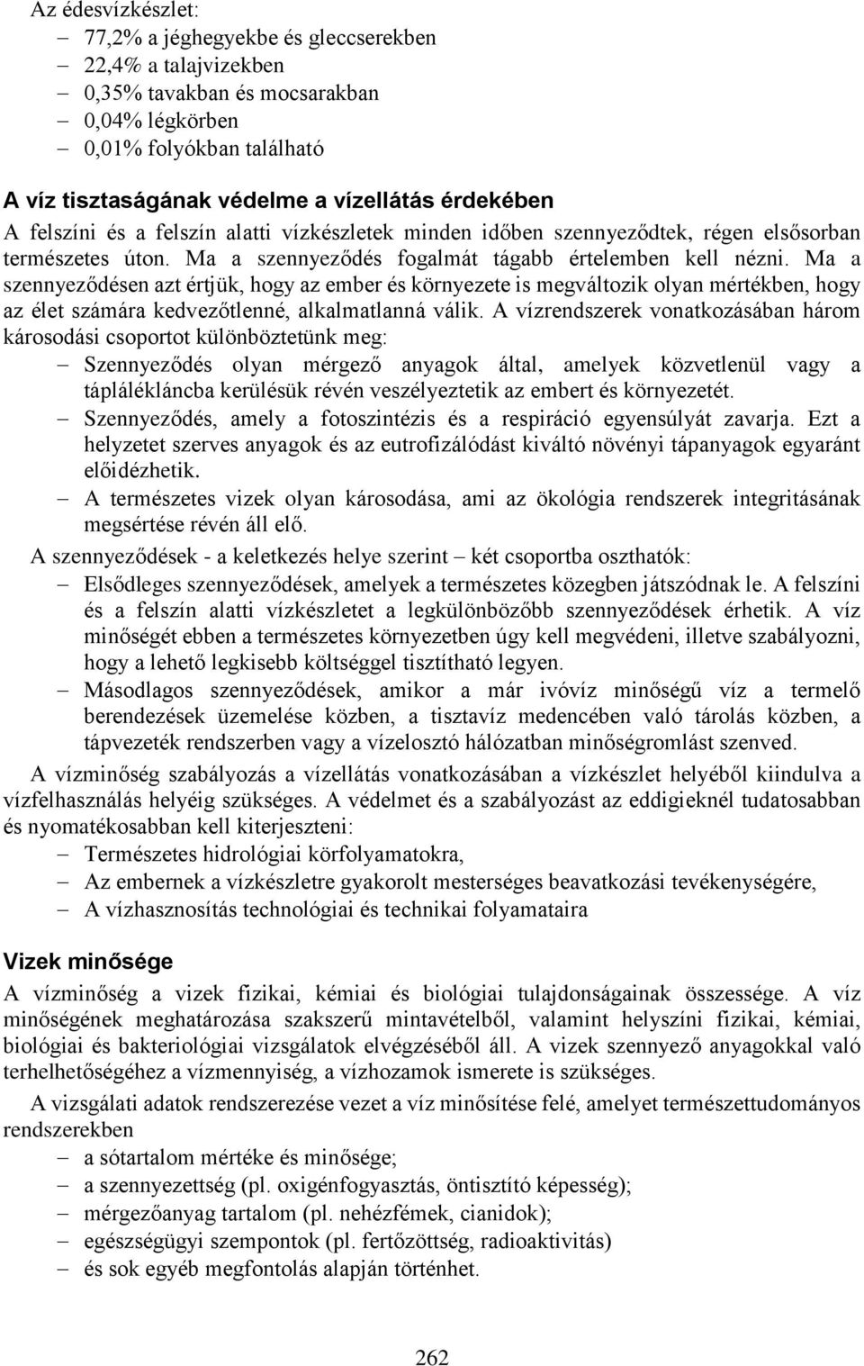 Ma a szennyeződésen azt értjük, hogy az ember és környezete is megváltozik olyan mértékben, hogy az élet számára kedvezőtlenné, alkalmatlanná válik.