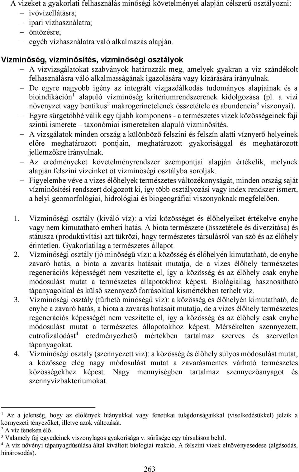 irányulnak. De egyre nagyobb igény az integrált vízgazdálkodás tudományos alapjainak és a bioindikáción 1 alapuló vízminőség kritériumrendszerének kidolgozása (pl.