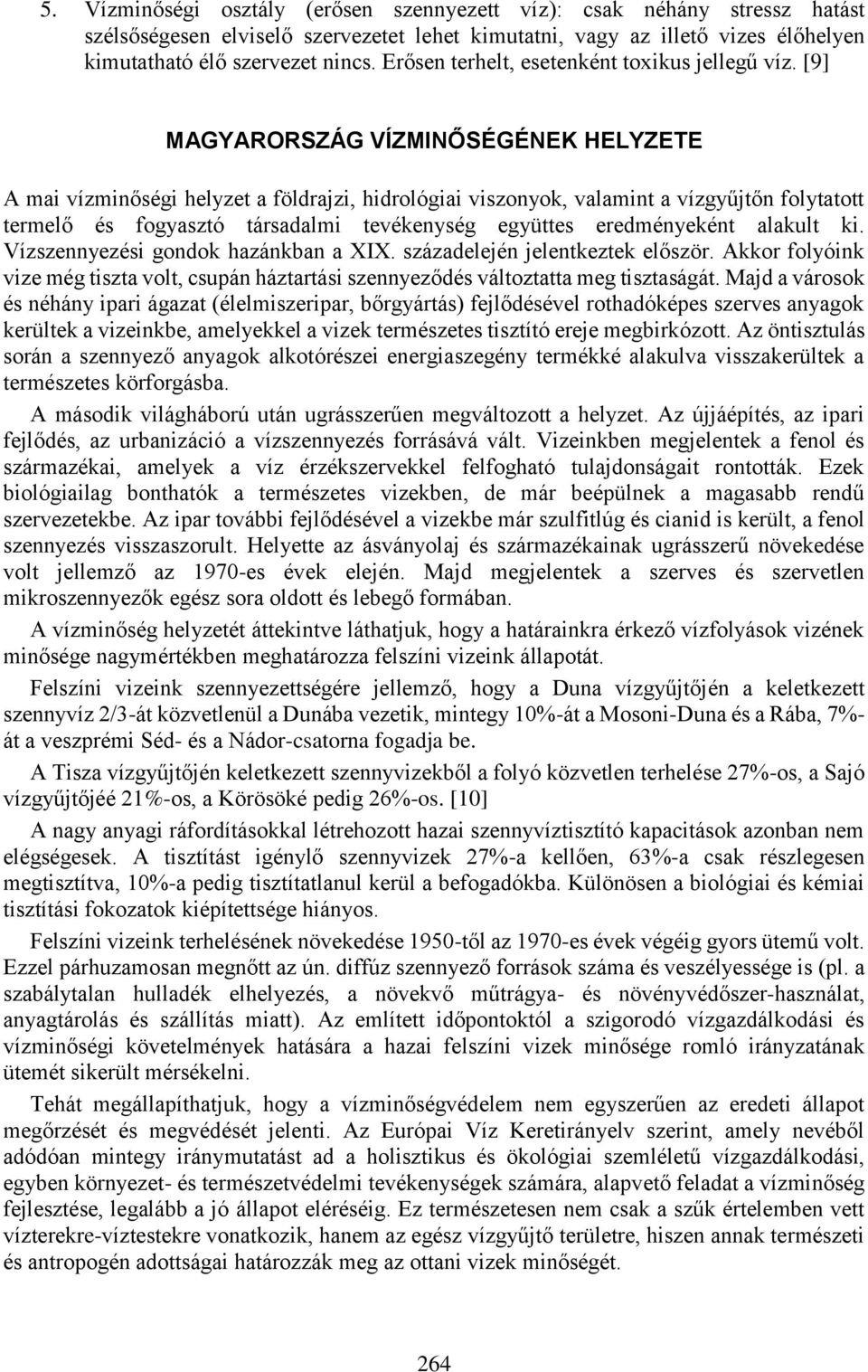 [9] MAGYARORSZÁG VÍZMINŐSÉGÉNEK HELYZETE A mai vízminőségi helyzet a földrajzi, hidrológiai viszonyok, valamint a vízgyűjtőn folytatott termelő és fogyasztó társadalmi tevékenység együttes