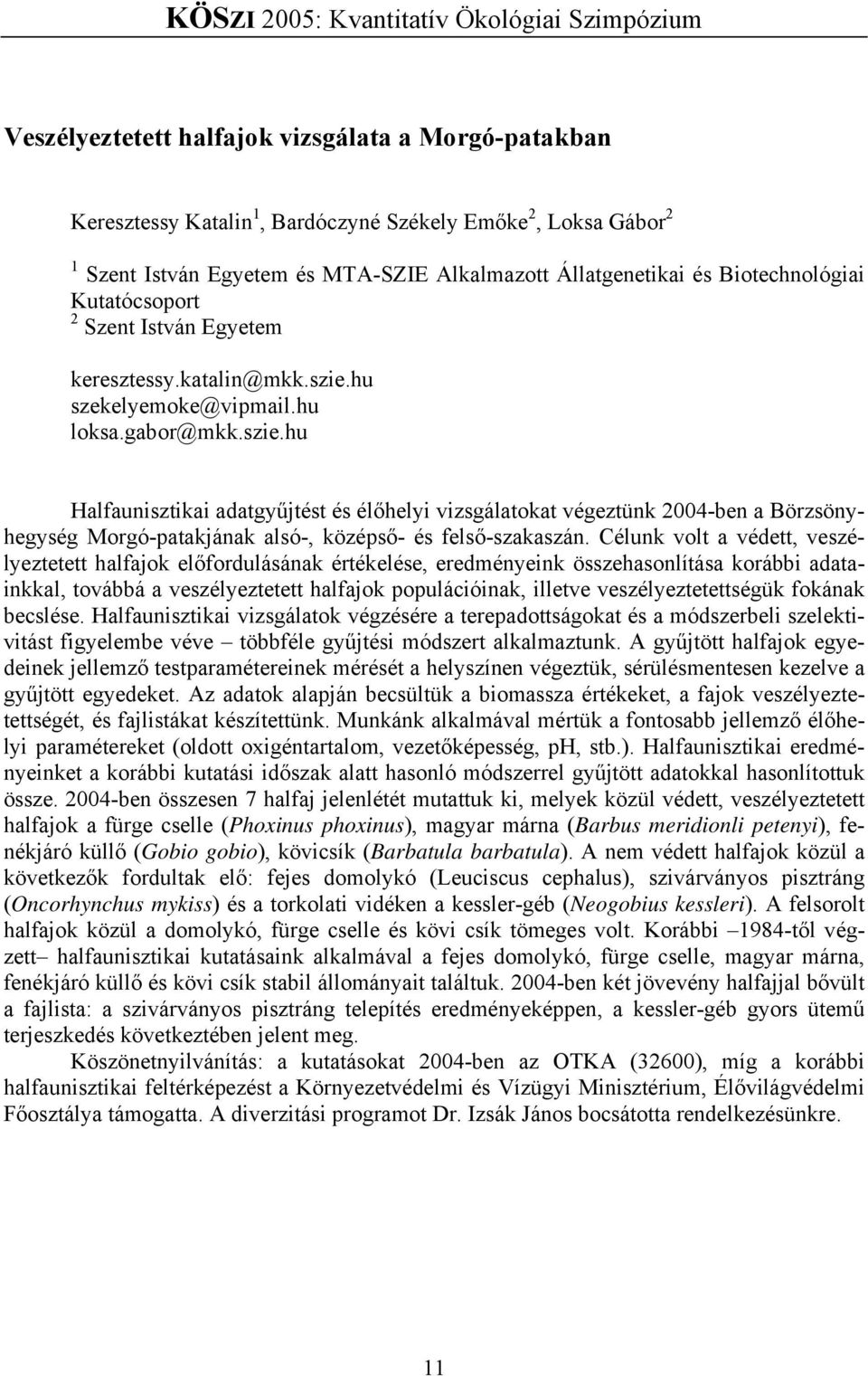 hu szekelyemoke@vipmail.hu loksa.gabor@mkk.szie.hu Halfaunisztikai adatgyűjtést és élőhelyi vizsgálatokat végeztünk 2004-ben a Börzsönyhegység Morgó-patakjának alsó-, középső- és felső-szakaszán.