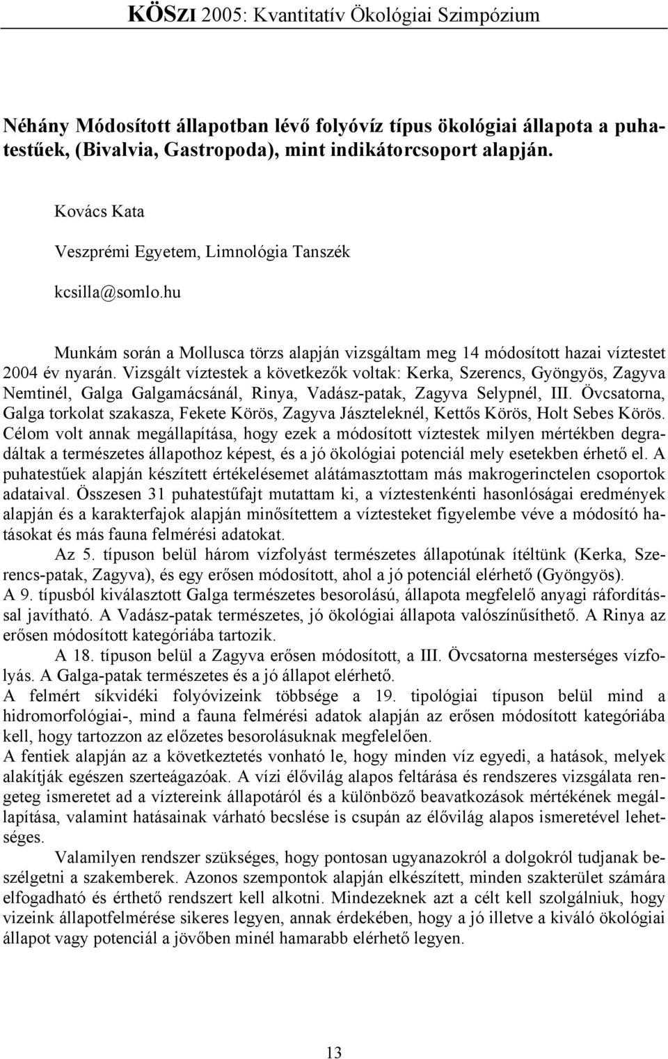 Vizsgált víztestek a következők voltak: Kerka, Szerencs, Gyöngyös, Zagyva Nemtinél, Galga Galgamácsánál, Rinya, Vadász-patak, Zagyva Selypnél, III.