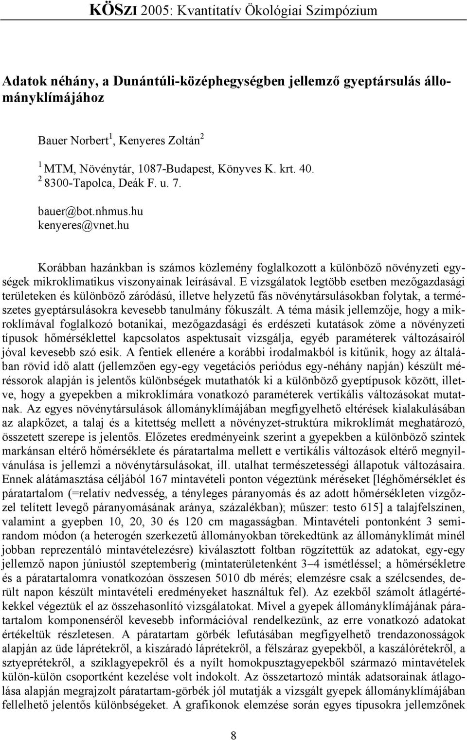 E vizsgálatok legtöbb esetben mezőgazdasági területeken és különböző záródású, illetve helyzetű fás növénytársulásokban folytak, a természetes gyeptársulásokra kevesebb tanulmány fókuszált.