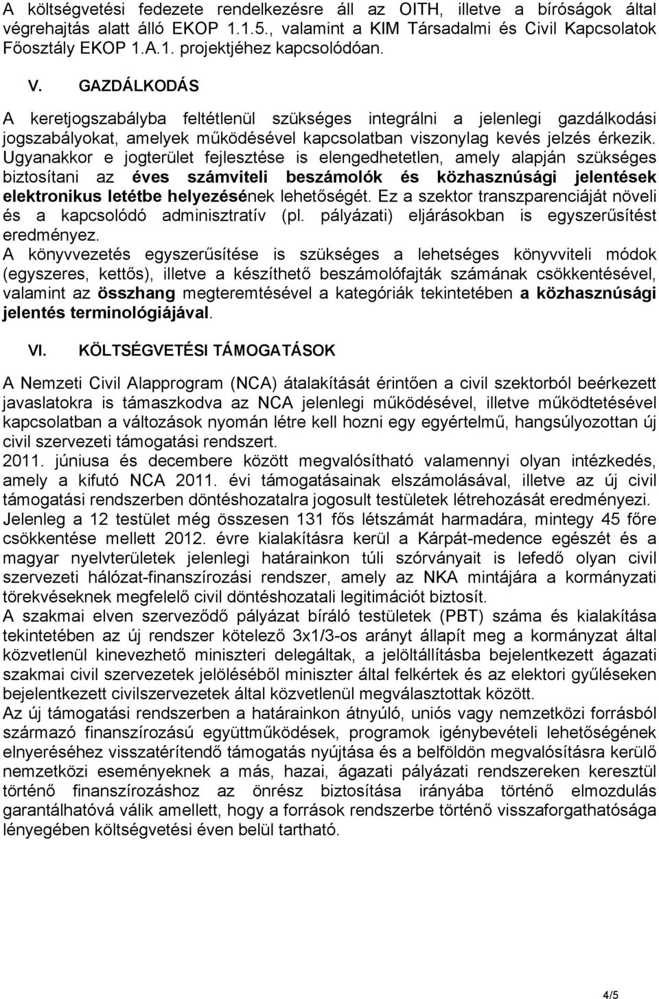 Ugyanakkor e jogterület fejlesztése is elengedhetetlen, amely alapján szükséges biztosítani az éves számviteli beszámolók és közhasznúsági jelentések elektronikus letétbe helyezésének lehetőségét.