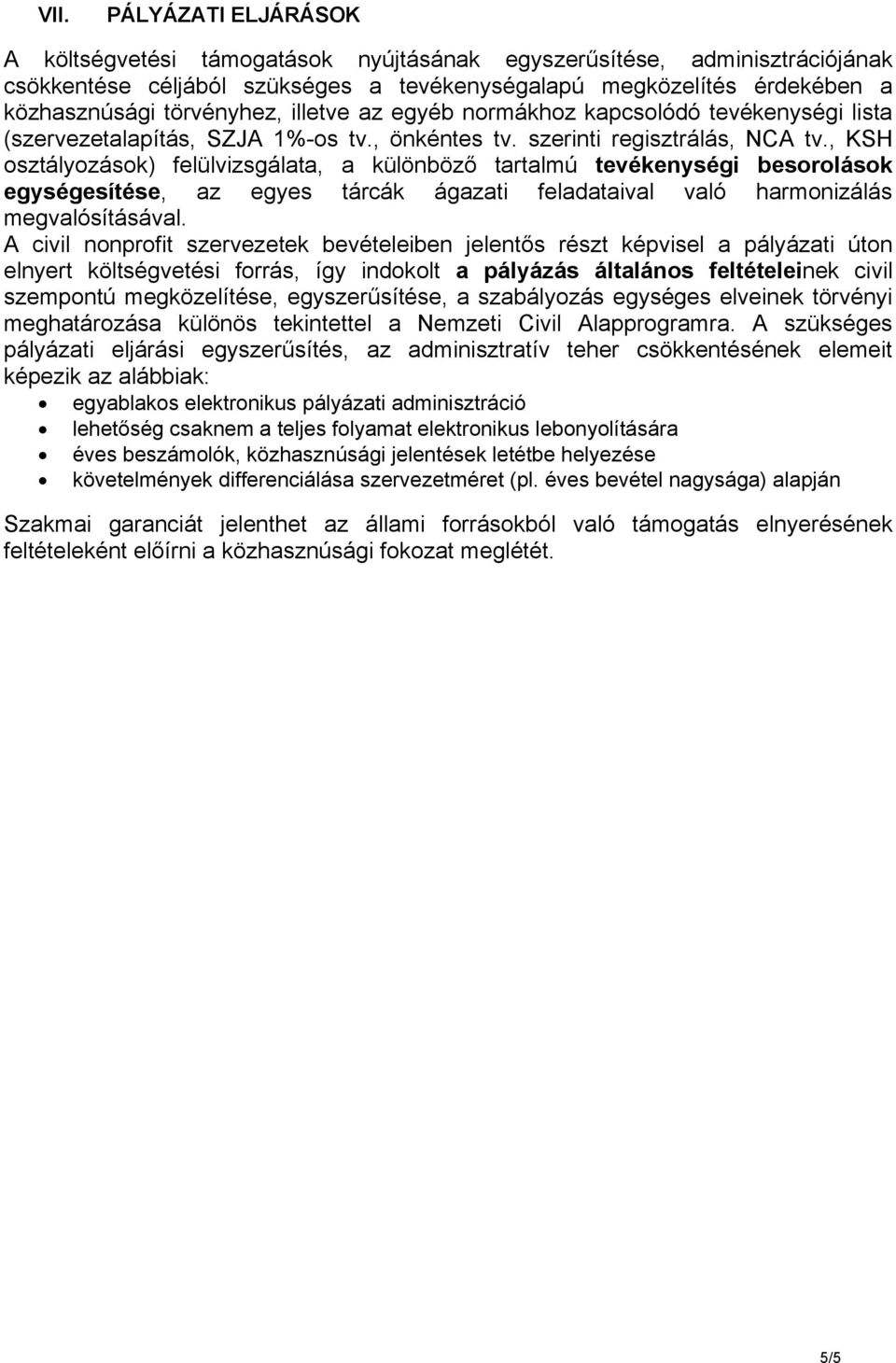 , KSH osztályozások) felülvizsgálata, a különböző tartalmú tevékenységi besorolások egységesítése, az egyes tárcák ágazati feladataival való harmonizálás megvalósításával.