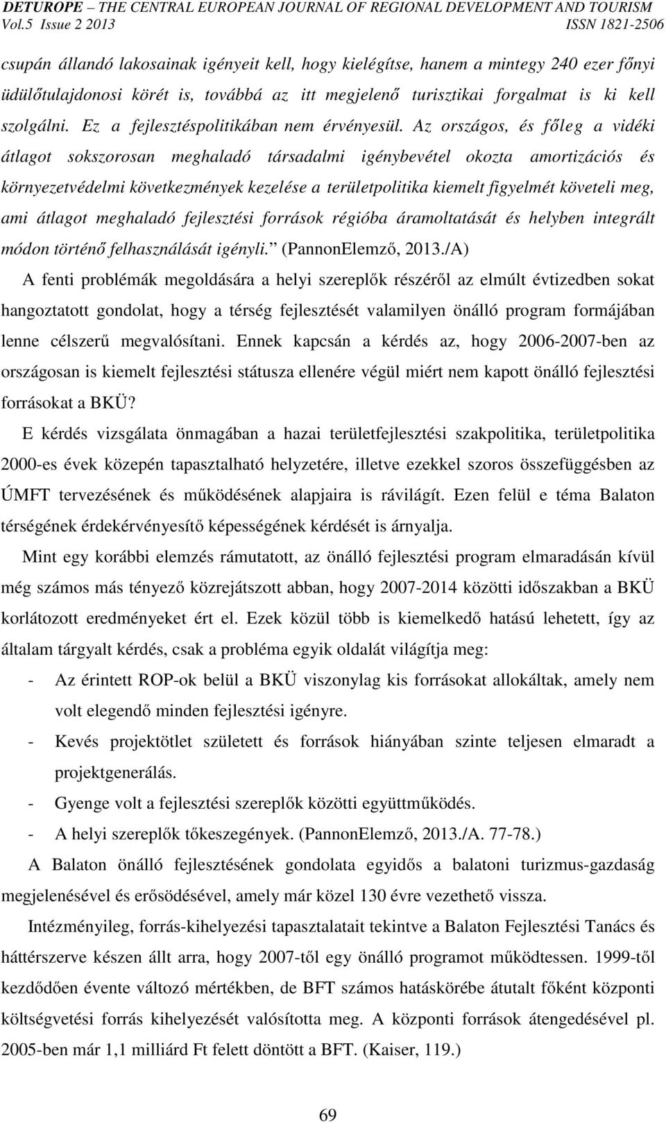 Az országos, és főleg a vidéki átlagot sokszorosan meghaladó társadalmi igénybevétel okozta amortizációs és környezetvédelmi következmények kezelése a területpolitika kiemelt figyelmét követeli meg,