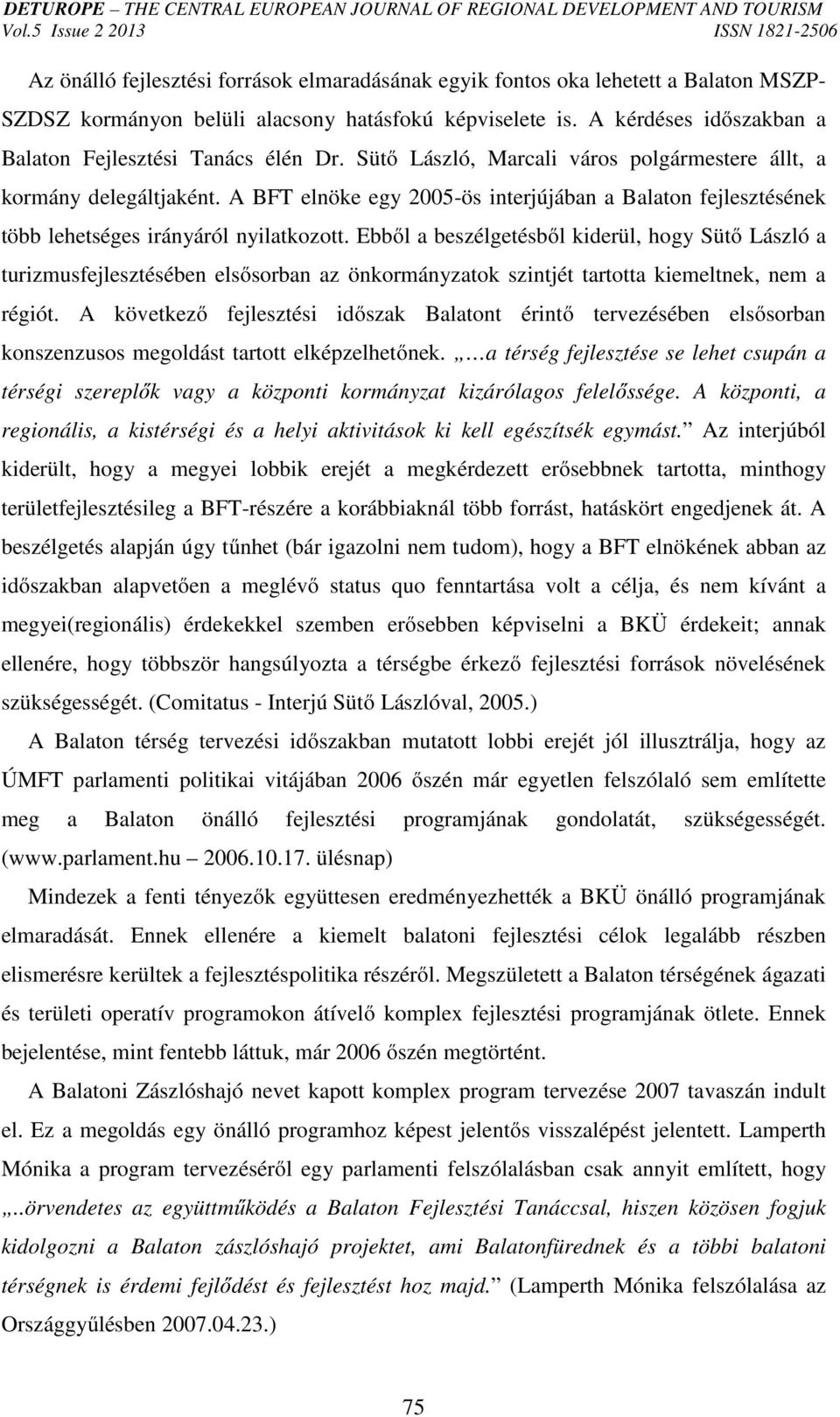 A BFT elnöke egy 2005-ös interjújában a Balaton fejlesztésének több lehetséges irányáról nyilatkozott.