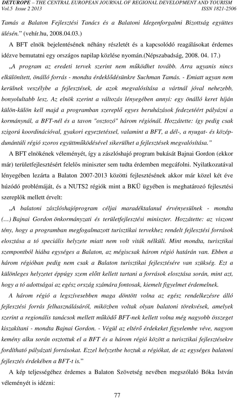 ) A program az eredeti tervek szerint nem működhet tovább. Arra ugyanis nincs elkülönített, önálló forrás - mondta érdeklődésünkre Suchman Tamás.