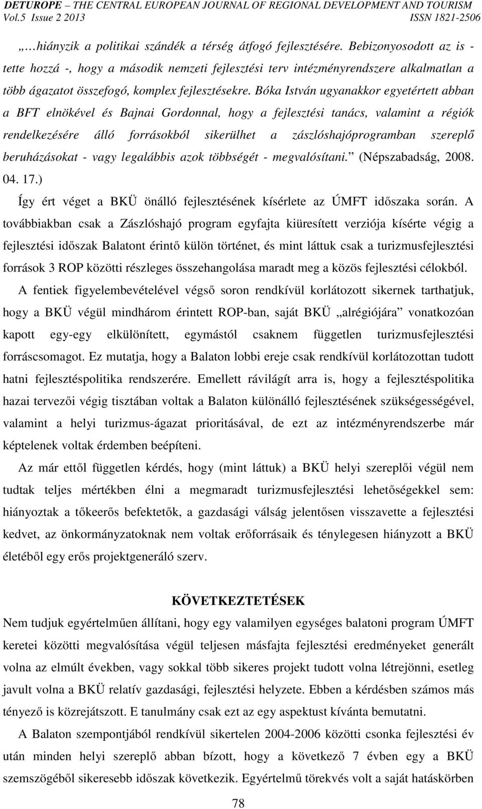 Bóka István ugyanakkor egyetértett abban a BFT elnökével és Bajnai Gordonnal, hogy a fejlesztési tanács, valamint a régiók rendelkezésére álló forrásokból sikerülhet a zászlóshajóprogramban szereplő