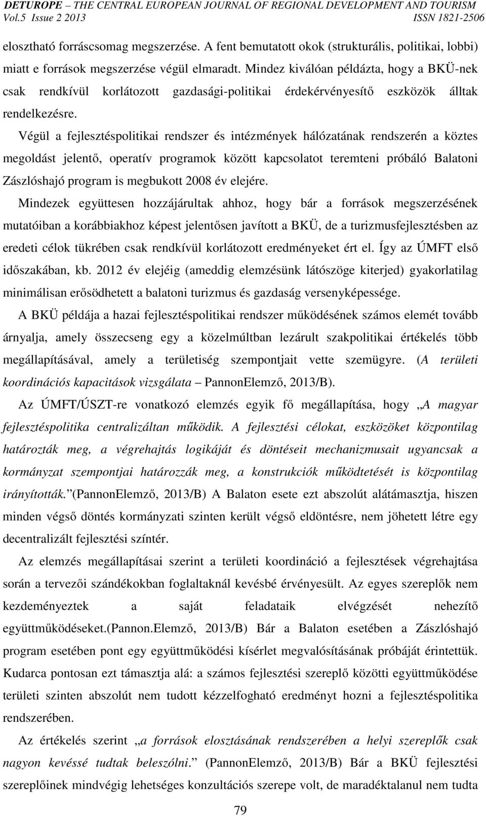 Végül a fejlesztéspolitikai rendszer és intézmények hálózatának rendszerén a köztes megoldást jelentő, operatív programok között kapcsolatot teremteni próbáló Balatoni Zászlóshajó program is