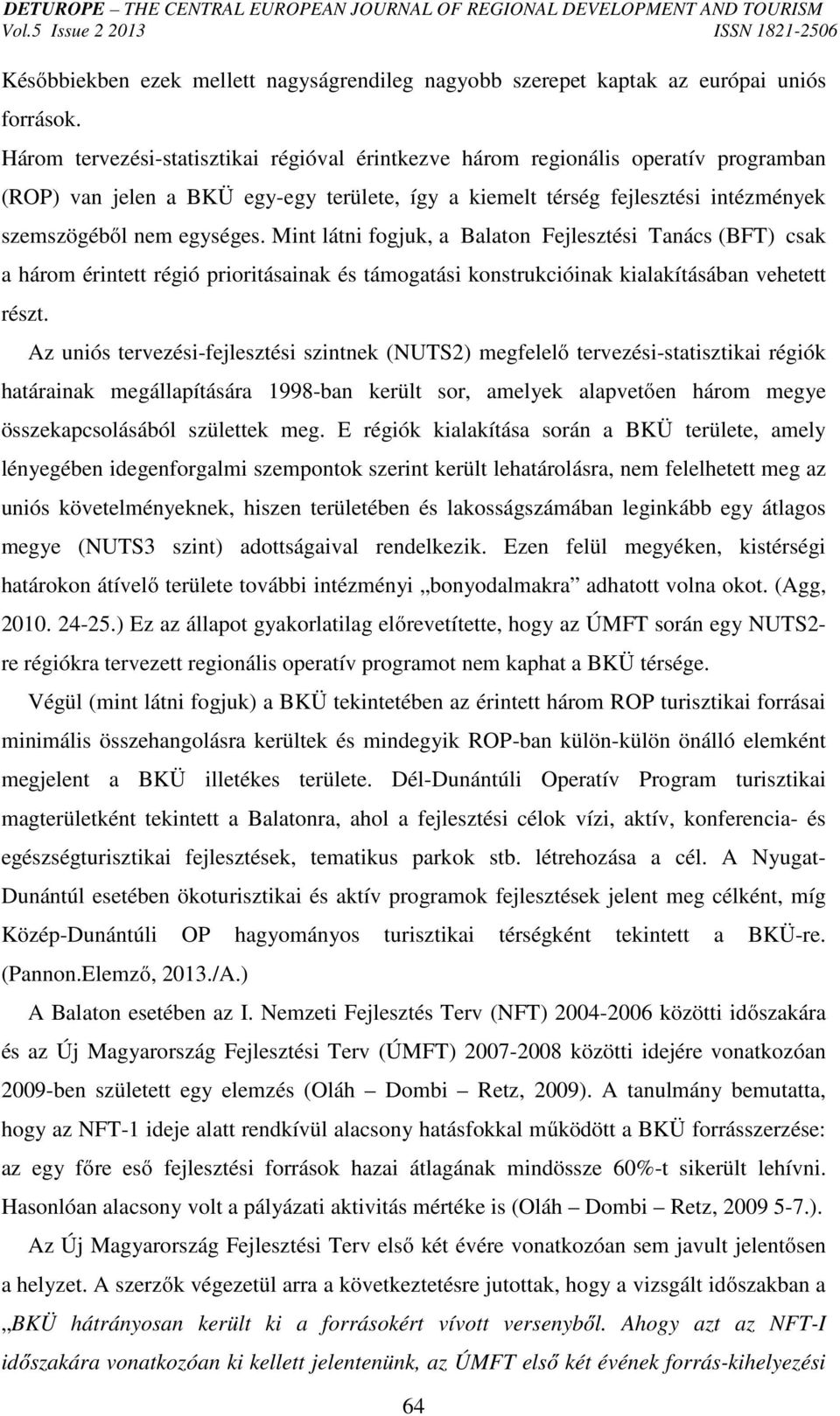 Mint látni fogjuk, a Balaton Fejlesztési Tanács (BFT) csak a három érintett régió prioritásainak és támogatási konstrukcióinak kialakításában vehetett részt.