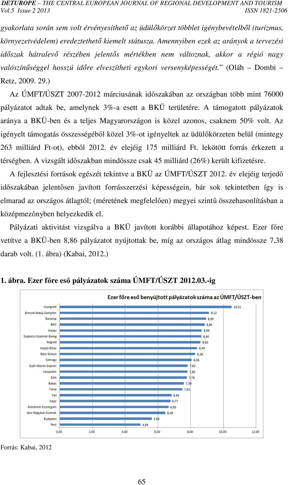 (Oláh Dombi Retz, 2009. 29.) Az ÚMFT/ÚSZT 2007-2012 márciusának időszakában az országban több mint 76000 pályázatot adtak be, amelynek 3%-a esett a BKÜ területére.