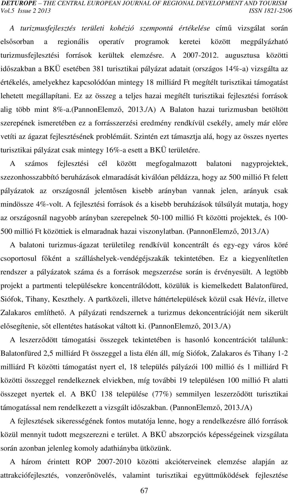 augusztusa közötti időszakban a BKÜ esetében 381 turisztikai pályázat adatait (országos 14%-a) vizsgálta az értékelés, amelyekhez kapcsolódóan mintegy 18 milliárd Ft megítélt turisztikai támogatást