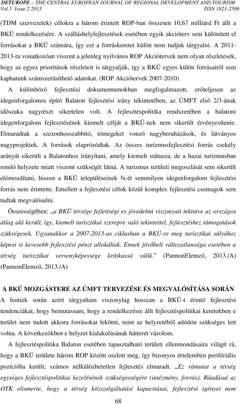 A 2011-2013-ra vonatkozóan viszont a jelenleg nyilvános ROP Akciótervek nem olyan részletesek, hogy az egyes prioritások részleteit is tárgyalják, így a BKÜ egyes külön forrásairól sem kaphatunk