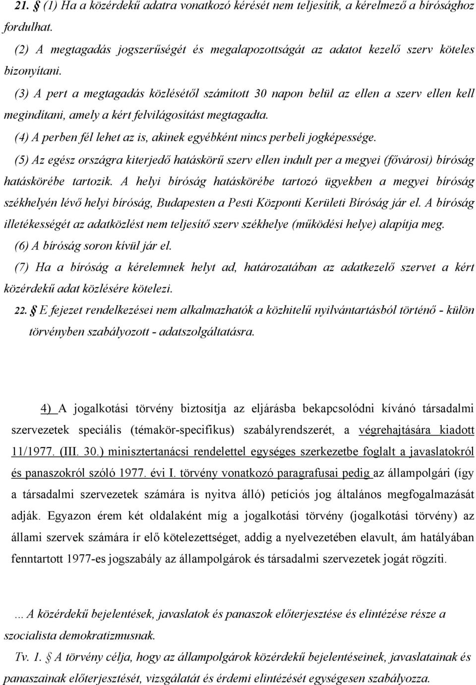 (4) A perben fél lehet az is, akinek egyébként nincs perbeli jogképessége. (5) Az egész országra kiterjedő hatáskörű szerv ellen indult per a megyei (fővárosi) bíróság hatáskörébe tartozik.