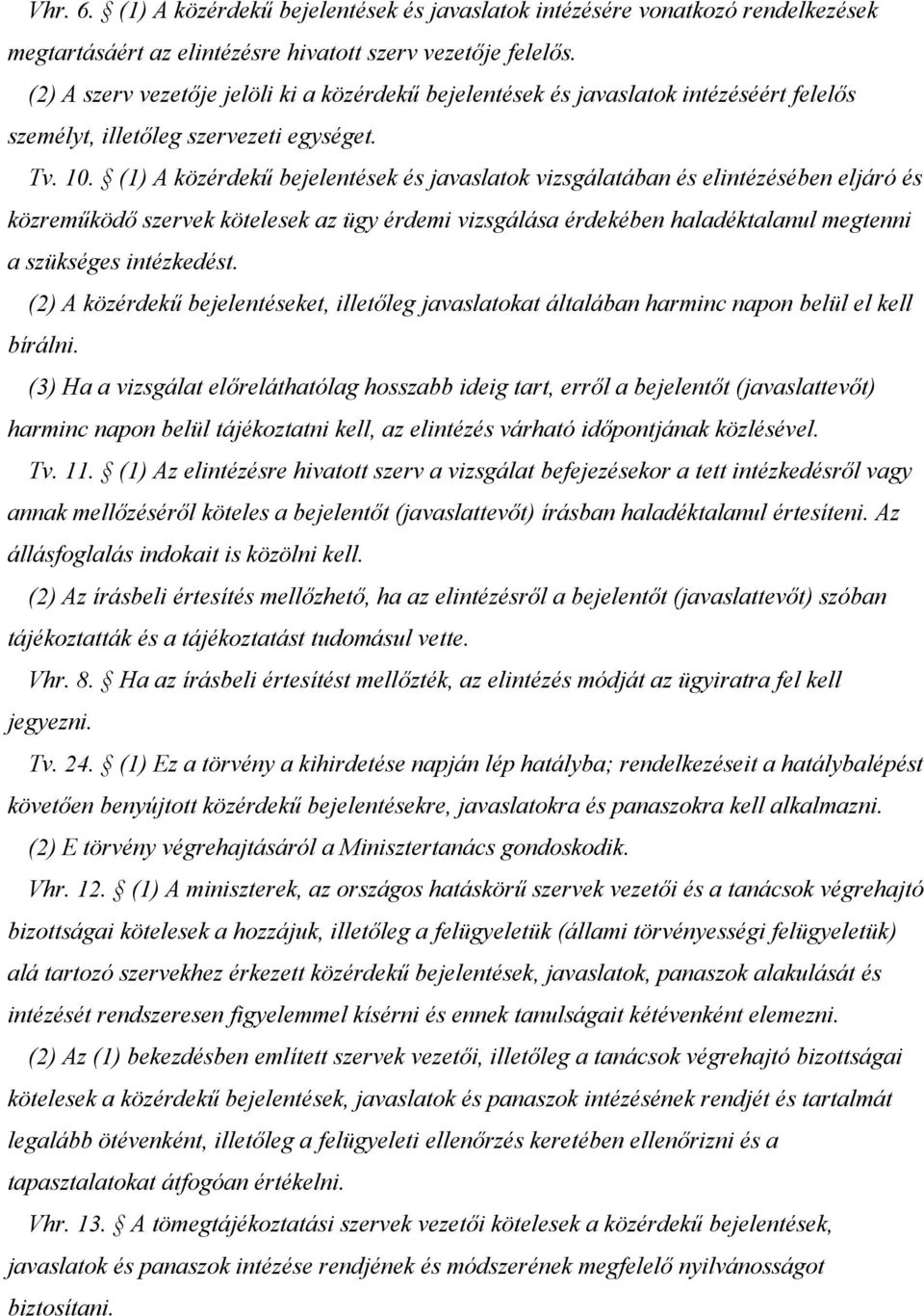 (1) A közérdekű bejelentések és javaslatok vizsgálatában és elintézésében eljáró és közreműködő szervek kötelesek az ügy érdemi vizsgálása érdekében haladéktalanul megtenni a szükséges intézkedést.