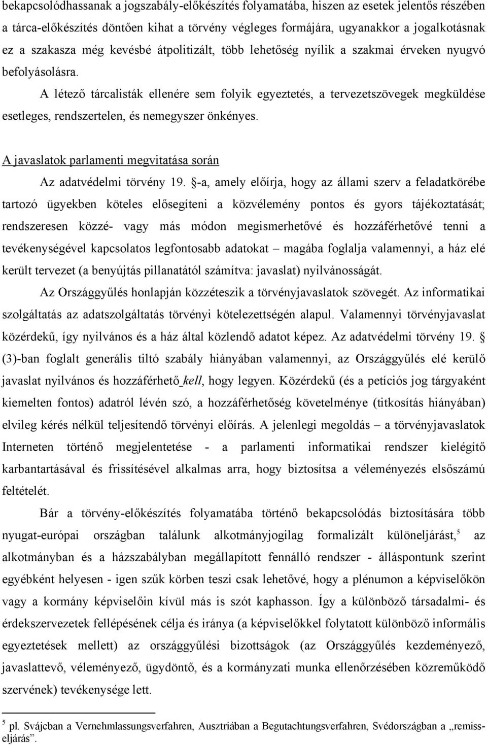 A létező tárcalisták ellenére sem folyik egyeztetés, a tervezetszövegek megküldése esetleges, rendszertelen, és nemegyszer önkényes.