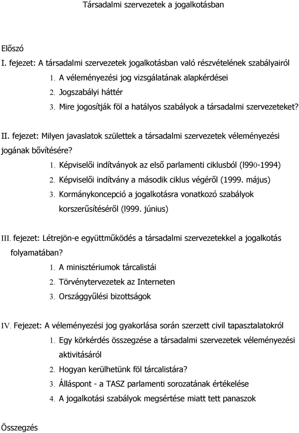 Képviselői indítványok az első parlamenti ciklusból (l990-1994) 2. Képviselői indítvány a második ciklus végéről (1999. május) 3.