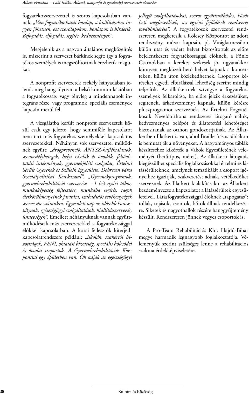 Megjelenik az a nagyon általános megközelítés is, miszerint a szervezet bárkinek segít: így a fogyatékos személyek is megszólítottnak érezhetik magukat.