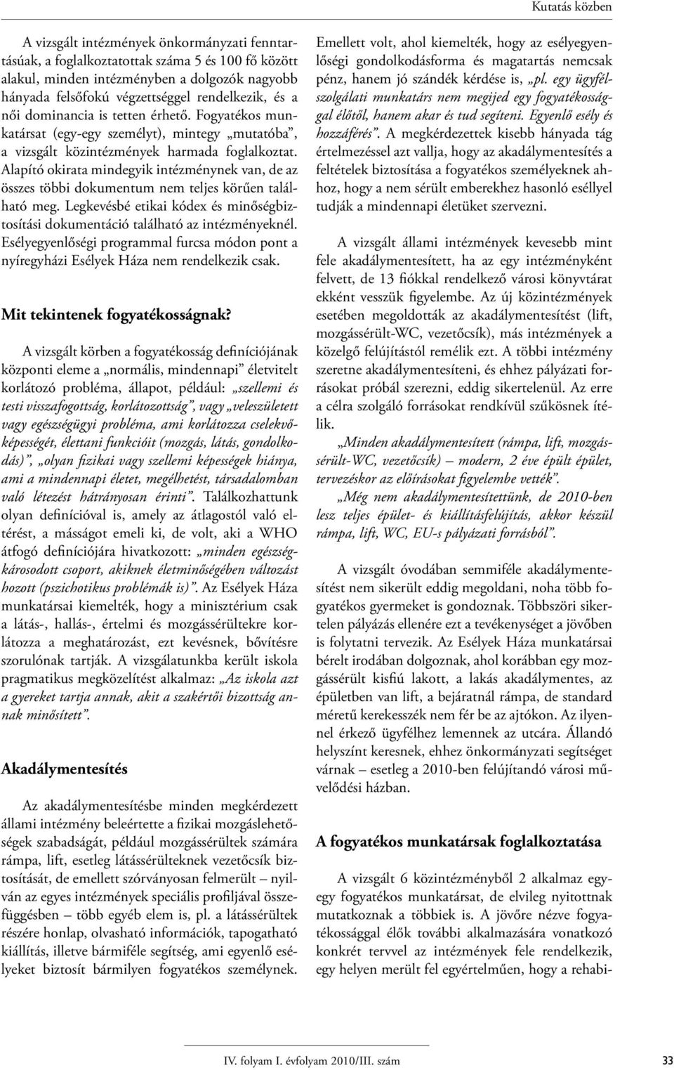 Alapító okirata mindegyik intézménynek van, de az összes többi dokumentum nem teljes körűen található meg. Legkevésbé etikai kódex és minőségbiztosítási dokumentáció található az intézményeknél.