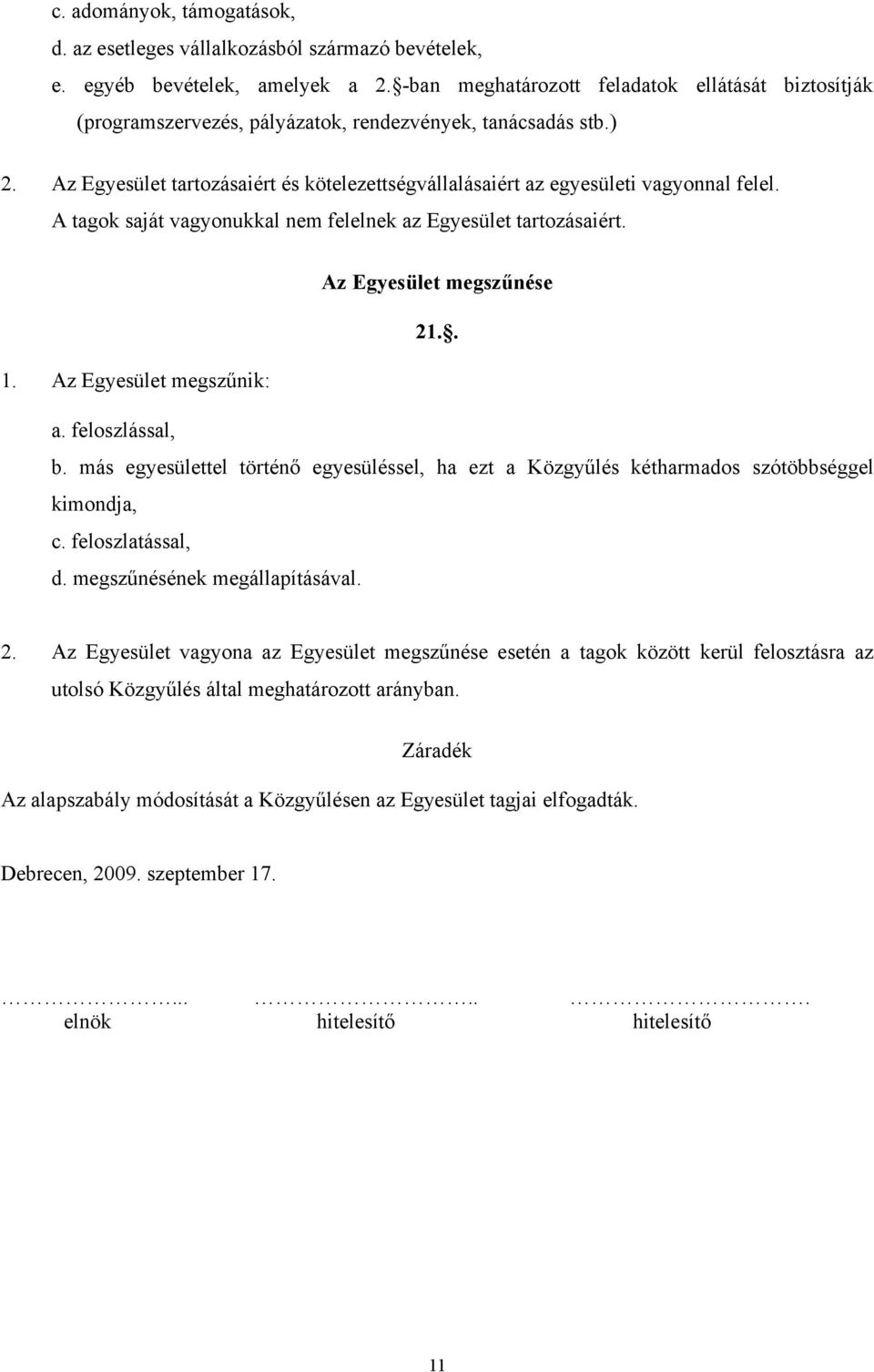 Az Egyesület tartozásaiért és kötelezettségvállalásaiért az egyesületi vagyonnal felel. A tagok saját vagyonukkal nem felelnek az Egyesület tartozásaiért. Az Egyesület megszűnése 21.. 1.