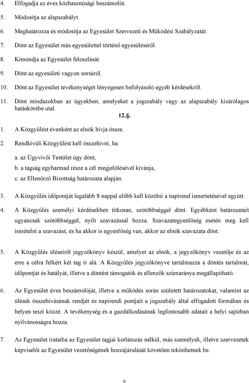 Dönt az Egyesület tevékenységét lényegesen befolyásoló egyéb kérdésekről. 11. Dönt mindazokban az ügyekben, amelyeket a jogszabály vagy az alapszabály kizárólagos hatáskörébe utal. 12.. 1. A Közgyűlést évenként az elnök hívja össze.