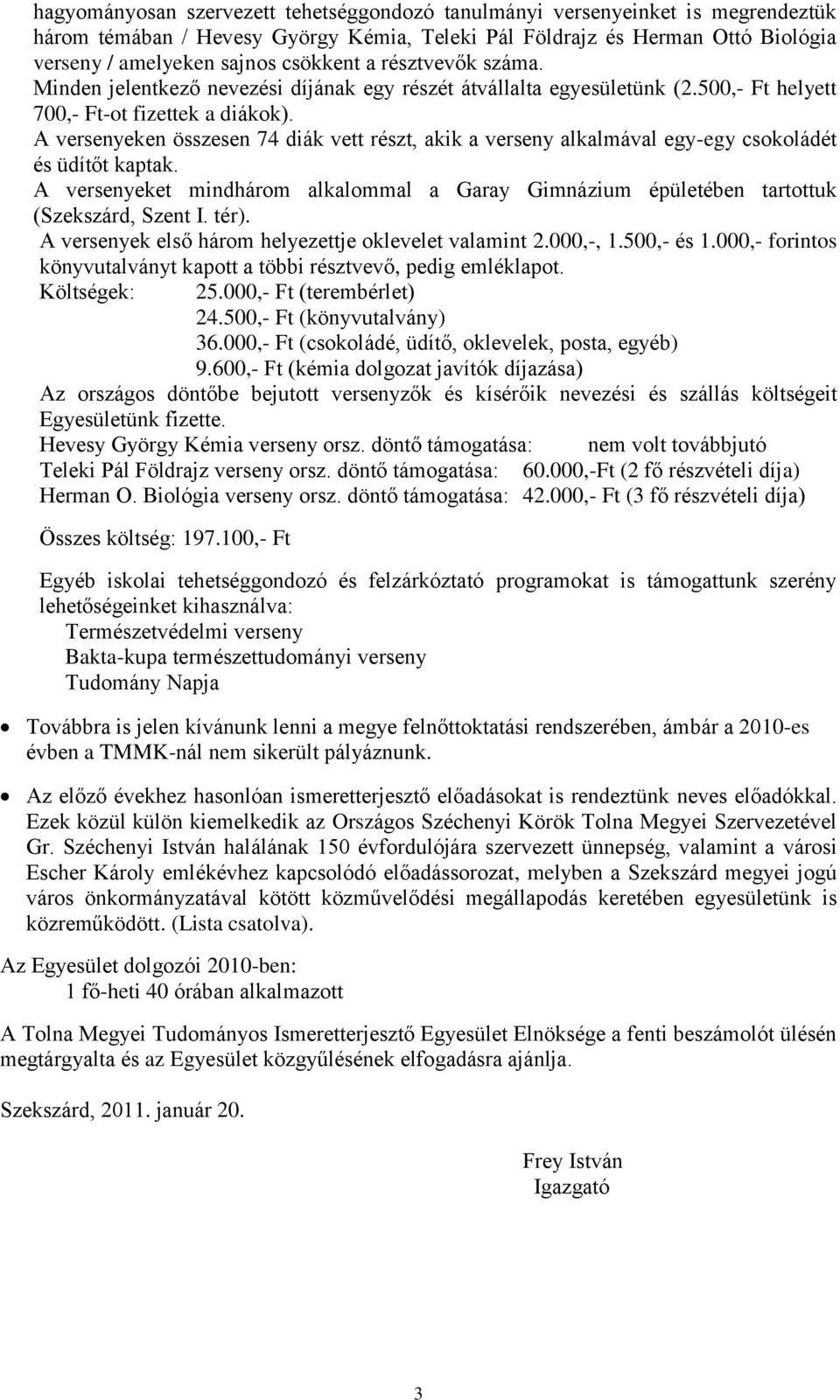 A versenyeken összesen 74 diák vett részt, akik a verseny alkalmával egy-egy csokoládét és üdítőt kaptak. A versenyeket mindhárom alkalommal a Garay Gimnázium épületében tartottuk (Szekszárd, Szent I.