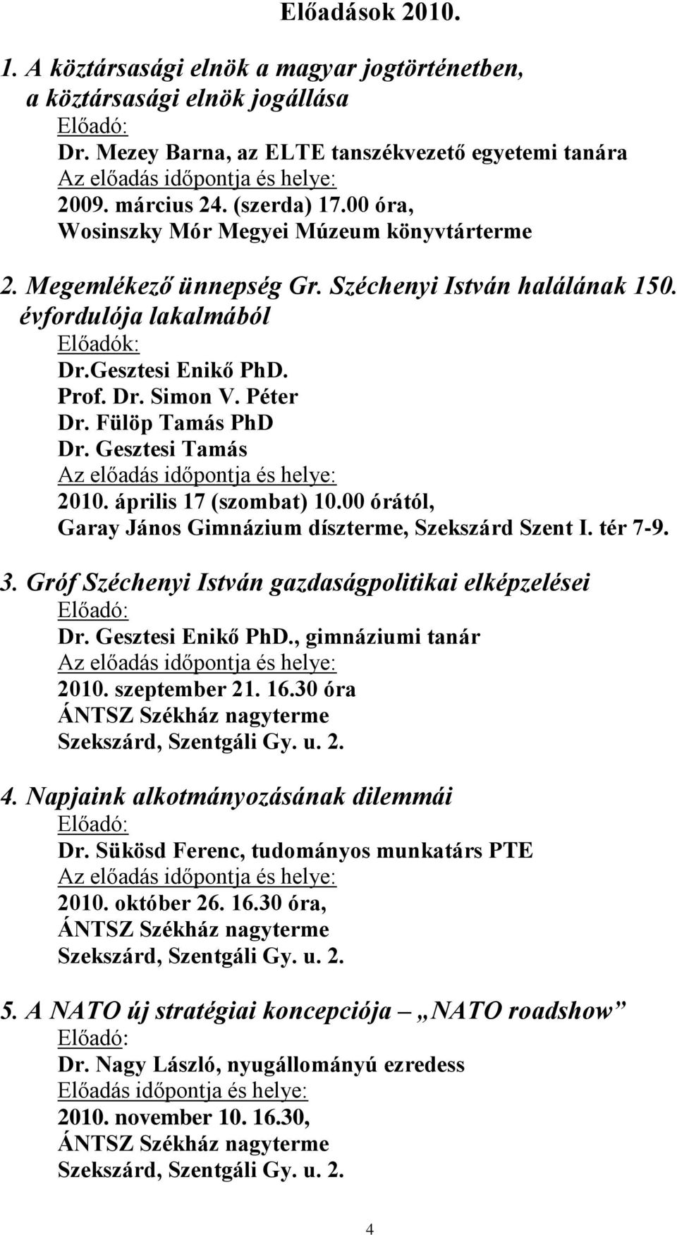 Péter Dr. Fülöp Tamás PhD Dr. Gesztesi Tamás Az előadás időpontja és helye: 2010. április 17 (szombat) 10.00 órától, Garay János Gimnázium díszterme, Szekszárd Szent I. tér 7-9. 3.