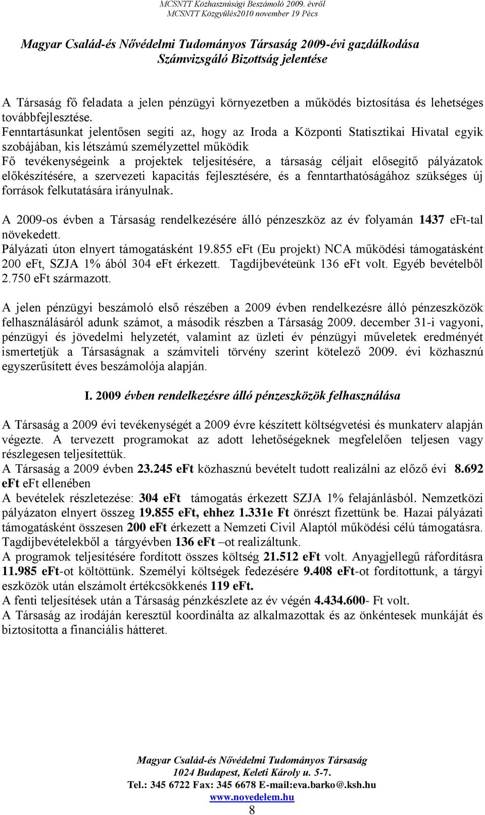 céljait elősegítő pályázatok előkészítésére, a szervezeti kapacitás fejlesztésére, és a fenntarthatóságához szükséges új források felkutatására irányulnak.